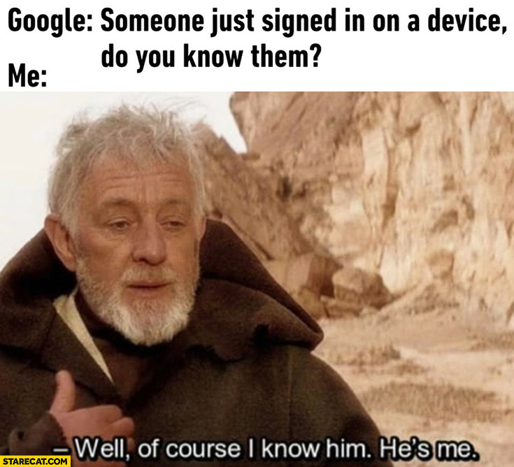Obi-Wan Kenobi Google: someone just signed in on a device, do you know them? Of course I know him, he’s me Star Wars