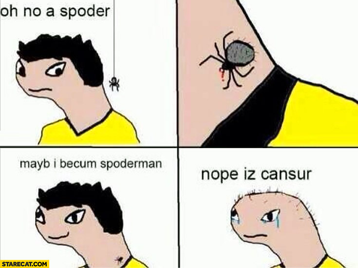 Oh no a spider maybe I become Spiderman nope it’s just cancer