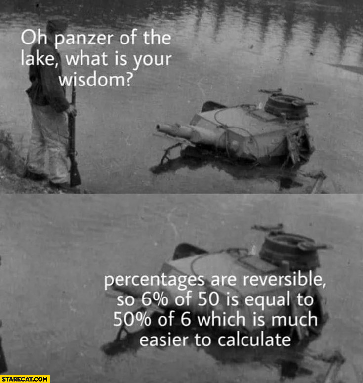 Oh panzer of the lake what is your wisdom? Percentages are reversible mathematics tip