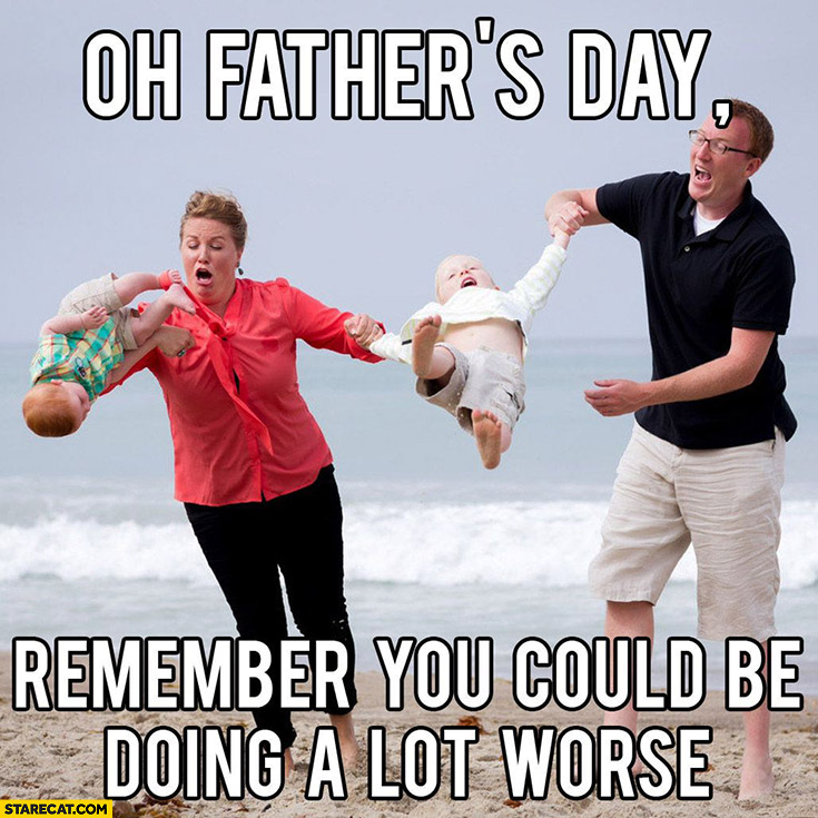 On father’s day remember you could be doing a lot worse family fail