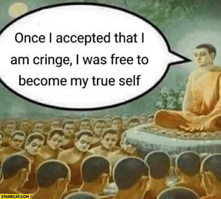 Once I accepted that I am cringe I was free to become my true self