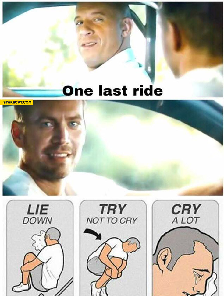 One last ride Paul Walker lie down, try not to cry, cry a lot