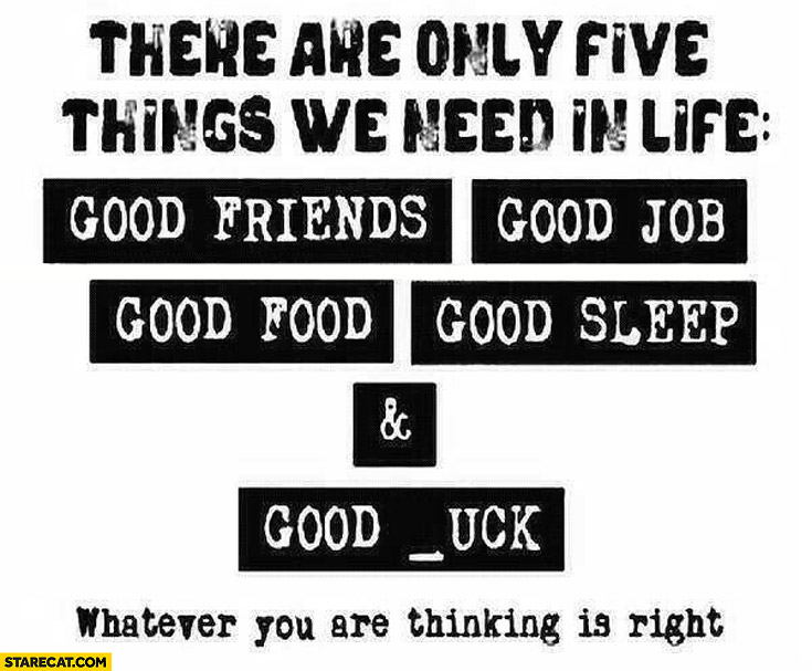 Only five things we need in life good friends job food sleep uck