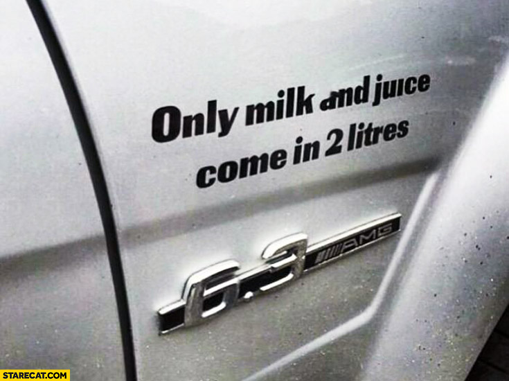 Only milk and juice come in two litres 6.3 litres AMG