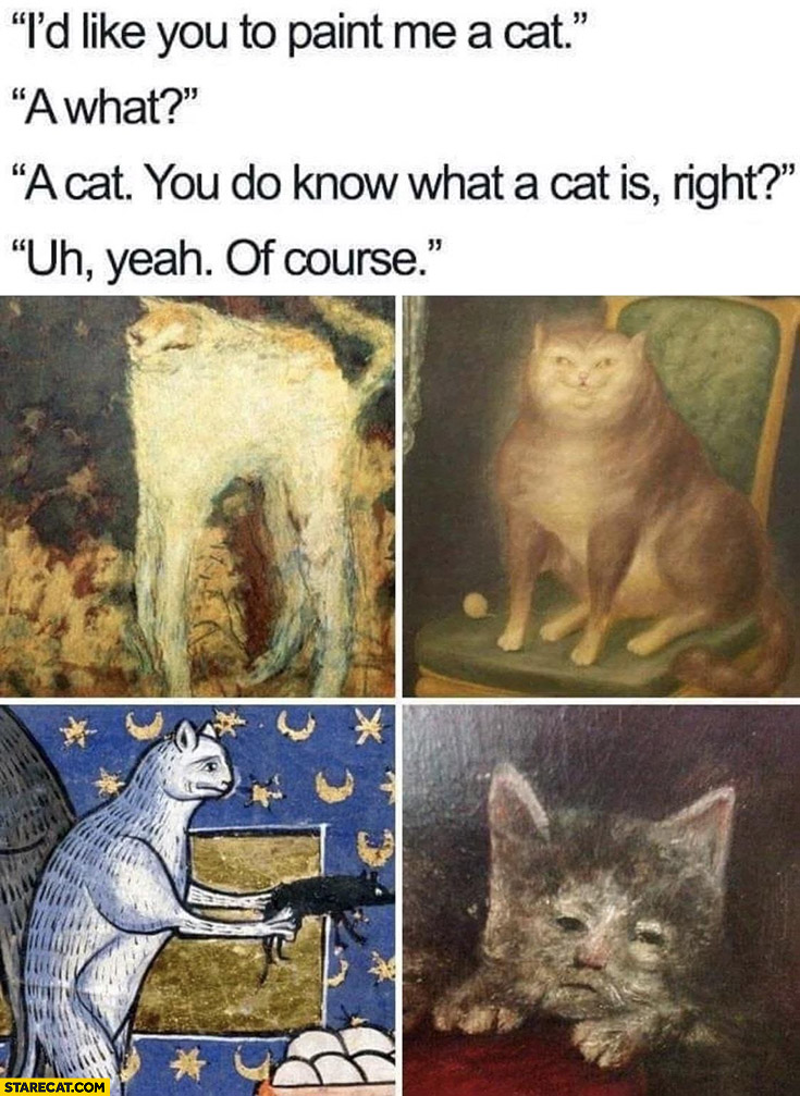 Paint me a cat, a what? You do know what a cat is right? Yeah of course weird paintings