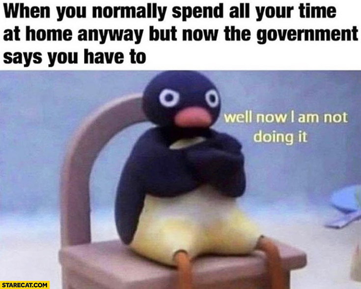 Penguin when you normally spend all your time at home anyway buy now the government says you have to, well I’m not doing it now