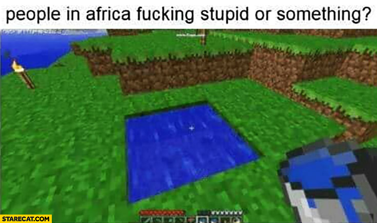 People in Africa stupid or something? Minecraft water under the ground