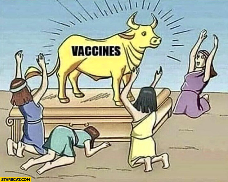 People praising vaccines like it’s a golden calf