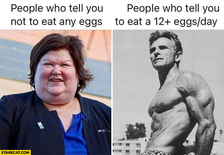 People who tell you not to eat any eggs fat woman vs people who tell you to eat 12 eggs a day muscular man Maggie de Block Belgium health minister