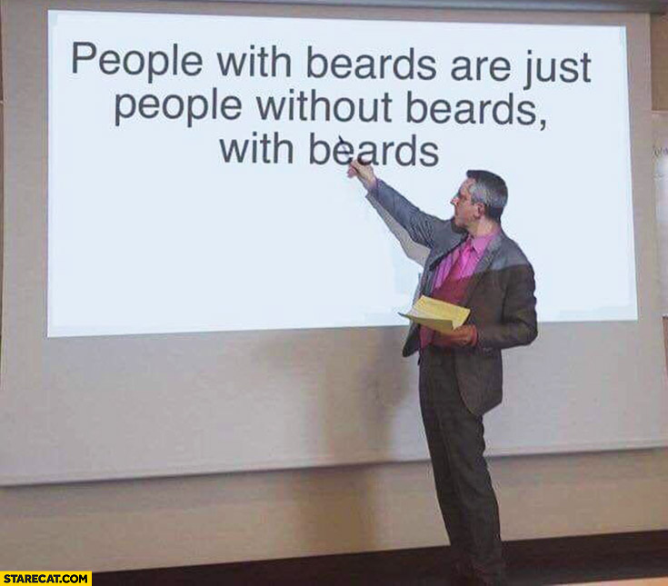 People with beards are just people without beards with beards