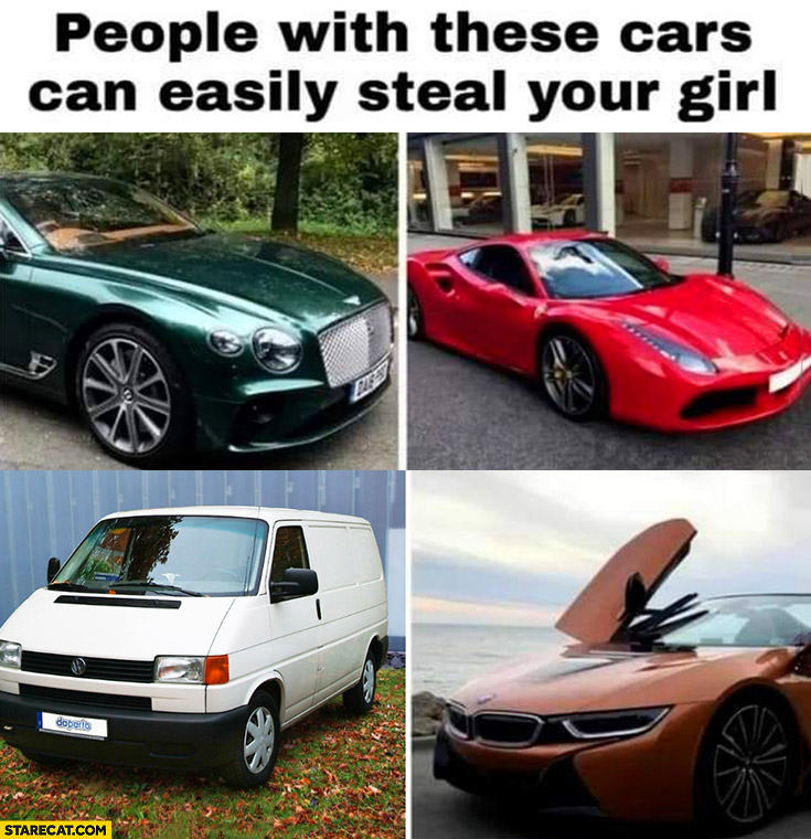 People with these cars can easily steal your girl Bugatti Ferrari BMW Volkswagen transporter T4