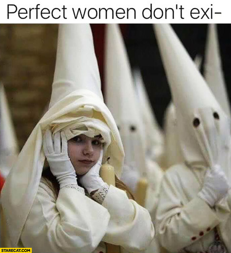 Perfect women don’t exist…. Ku klux klan