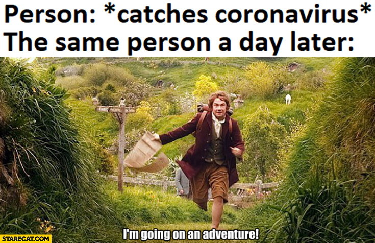 Person catches coronavirus, the same person a day later I’m going on an adventure Hobbit