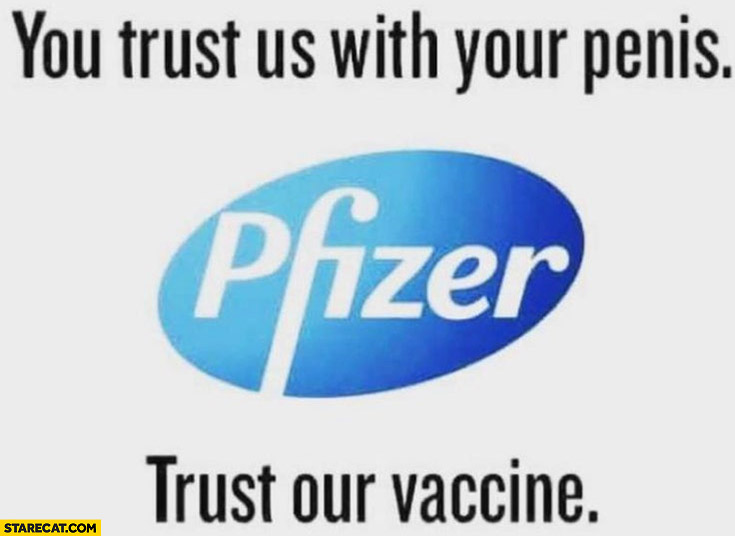 Pfizer you trust us with your penis trust our vaccine