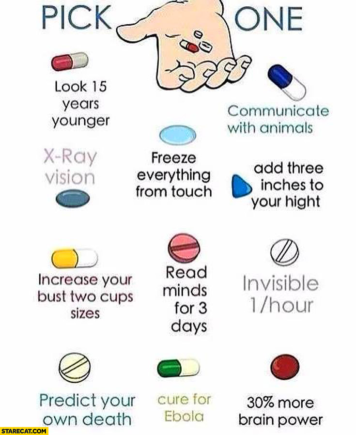 Pick one pill look 15 years younger, freeze everything, x-ray vision, invisible, more brain power, cure ebola, predict own death, read mind, increase bust
