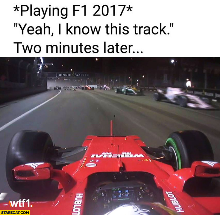 Playing F1 2017: yeah I know this track. Two minutes later going wrong direction