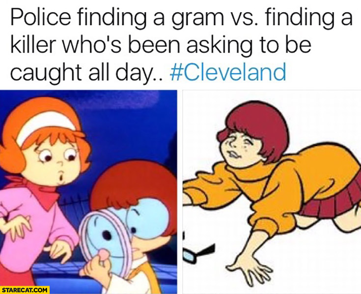 Police finding a gram vs finding a killer who’s been asking to be caught all day Cleveland Scooby Doo