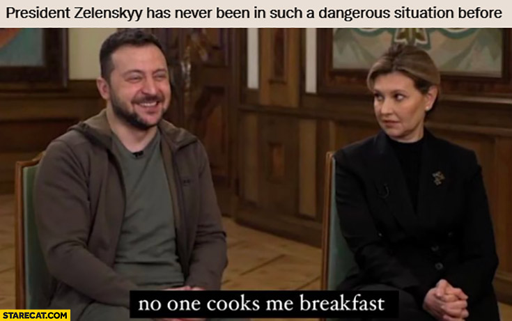 President Zelensky has naver been in such a dangerous situation before saying no one cooks me breakfast next to his wife