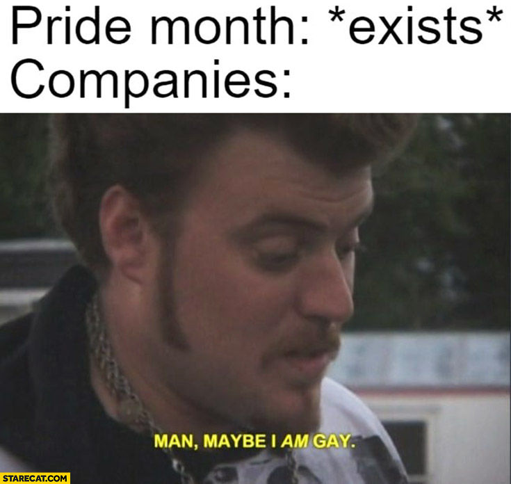 Pride month *exists* companies: man maybe I am gay Ricky Trailer park boys