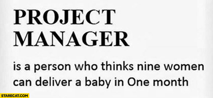 Project manager person who thinks nine women can deliver a baby in one month