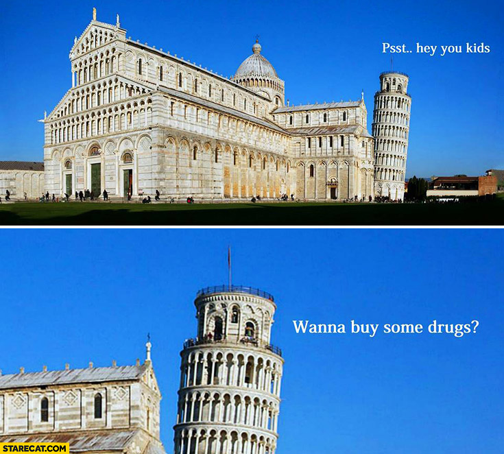 Psst hey you kids wanna buy some drugs? Leaning tower of Pisa