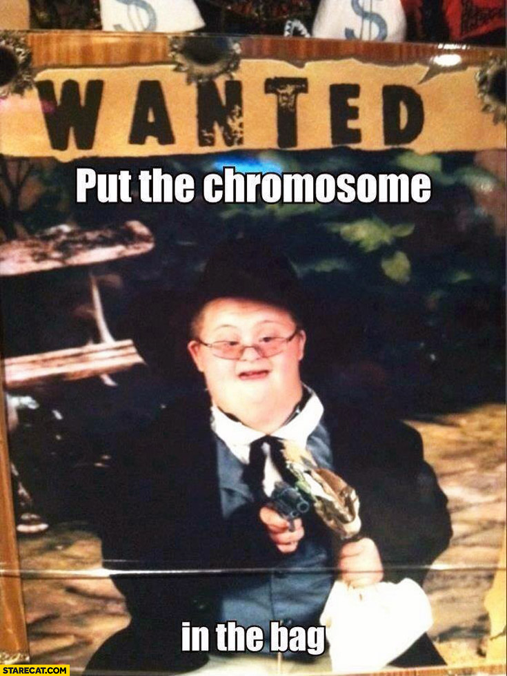 Put the chromosome in the bag down syndrome robbery