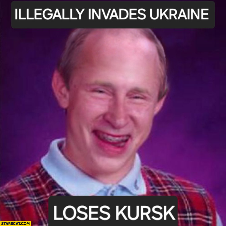 Putin bad luck Brian illegally invades Ukraine, loses Kursk