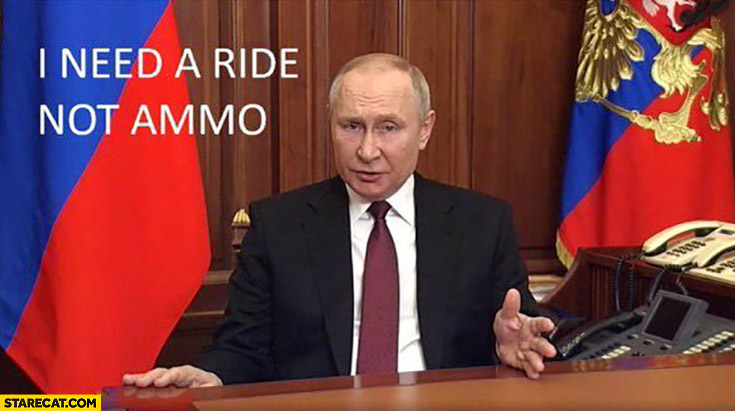 Putin I need a ride not ammo