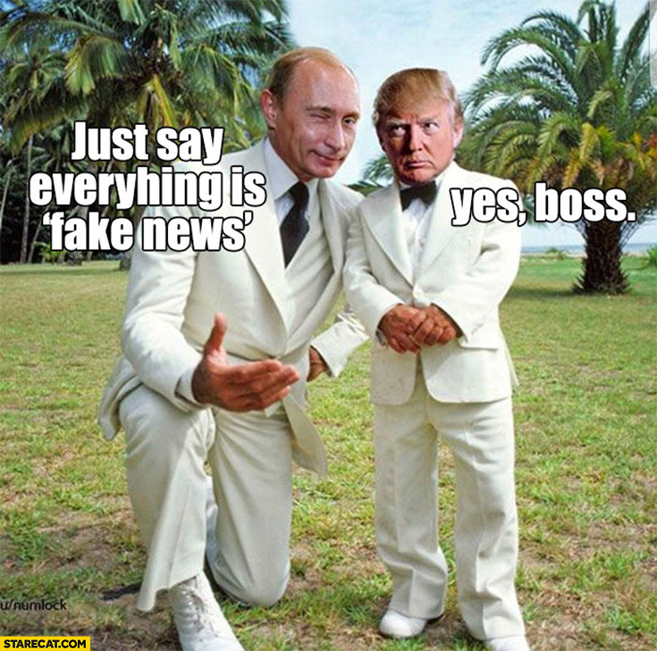 Putin: just say everything is fake news, Trump: yes boss