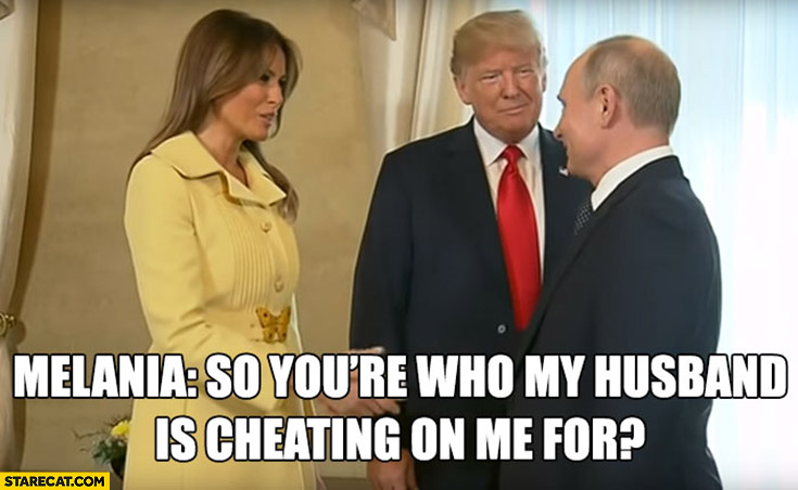 Putin Melania Trump so you’re who my husband is cheating on me for