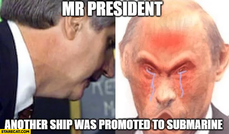 Putin mr president another ship was promoted to submarine