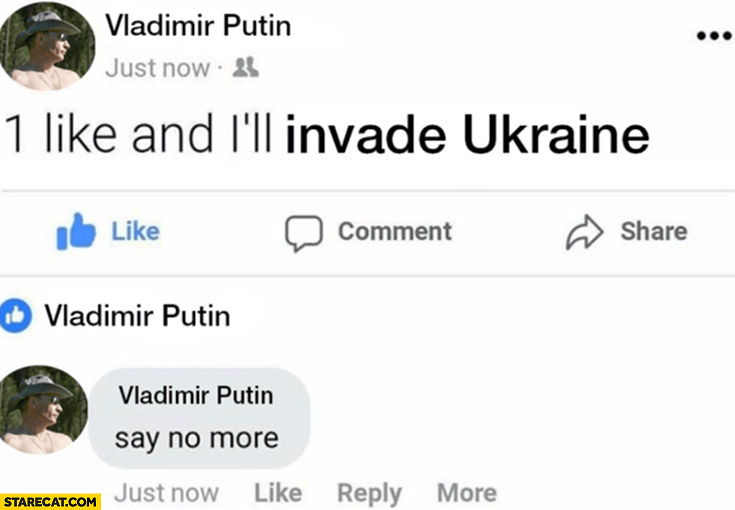 Putin on facebook 1 like and I’ll invade Ukraine likes his own post say no more
