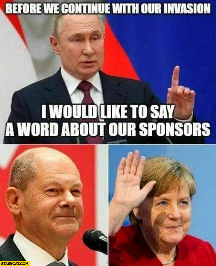 Putin russia before we continue our invasion I would like to say a word about our sponsors Germany Scholz Merkel