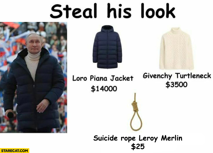 Putin steal his look Loro Piana jacket, Givenchy turtleneck, Leroy Merlin suicide rope