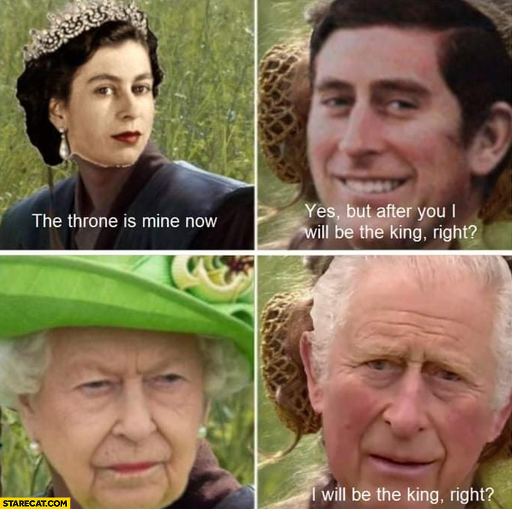 Queen Elizabeth: the throne is mine now, Prince Charles: but after you I will be the king right?