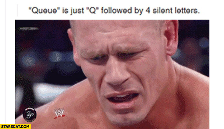 Queue is just a Q followed by 4 silent letters