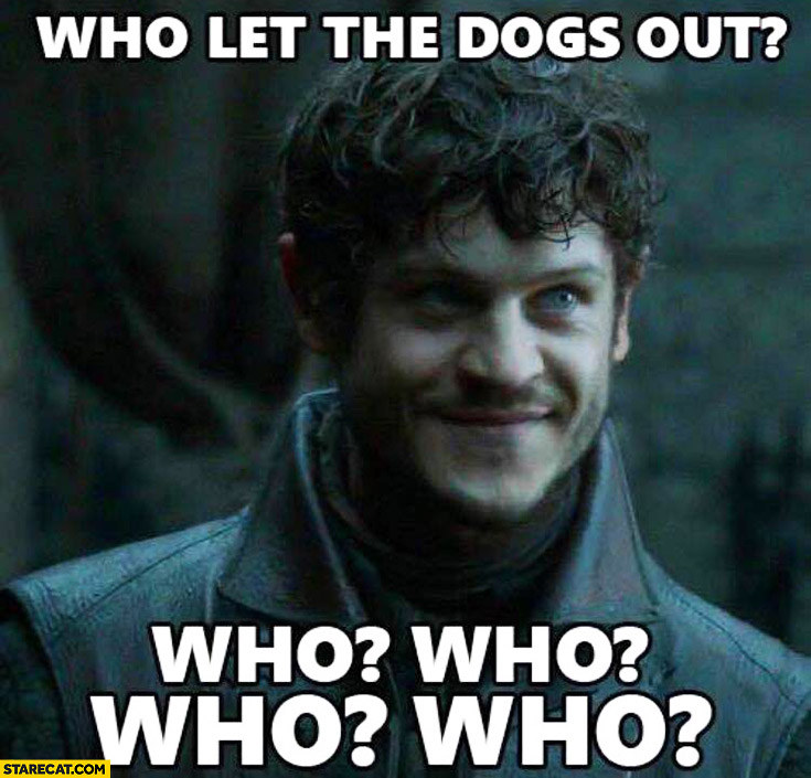Ramsay Snow Who let the dogs out? Who? Who? Game of Thrones