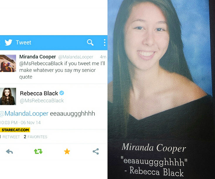 Rebecca Black if you tweet me I’ll make whatever you say my senior quote eeaauuggghhhh