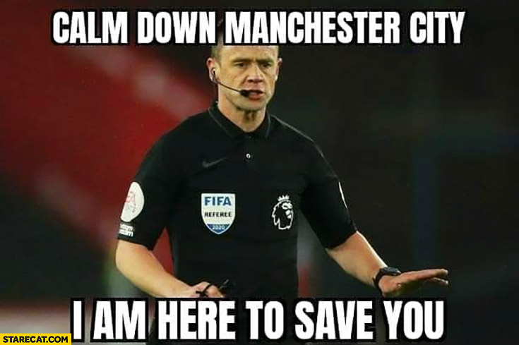 Referee calm down Manchester City I am here to save you