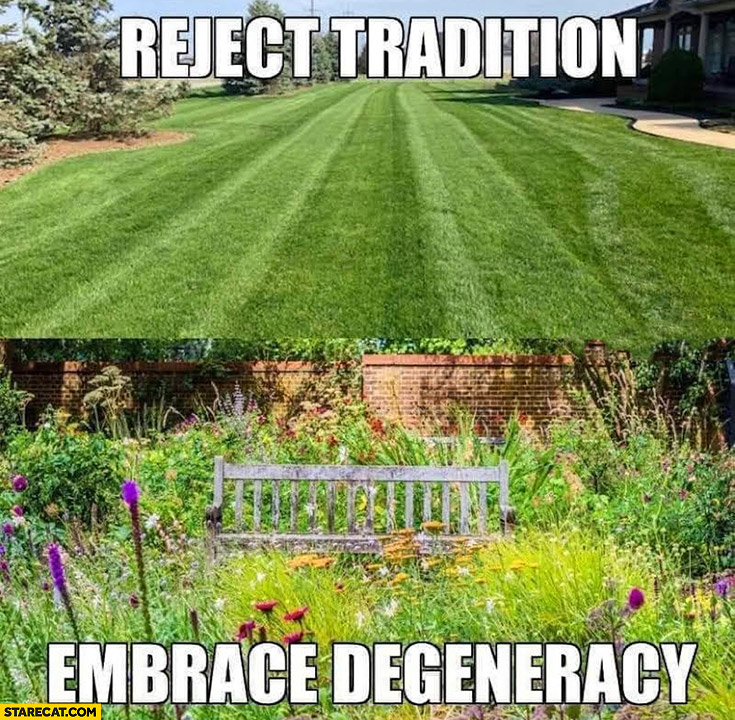 Reject tradition embrace degeneracy lawn nature