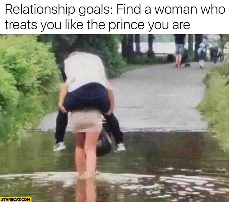Relationship goals: find a woman who treats you like the prince you are. Carrying a guy through water
