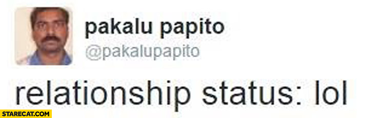 Relationship status: lol Pakalu Papito