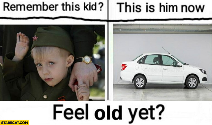 Remember thes kid? Russian soldier, this is him now Lada car feel old yet?