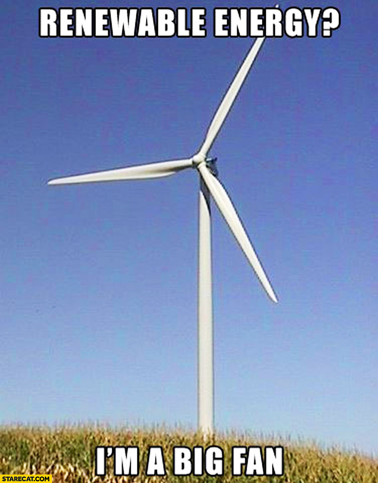 Renewable energy I’m a big fan