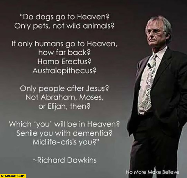Richard Dawkins questions quote: do dogs go to heaven? Which you will be in heaven? Only people after Jesus?