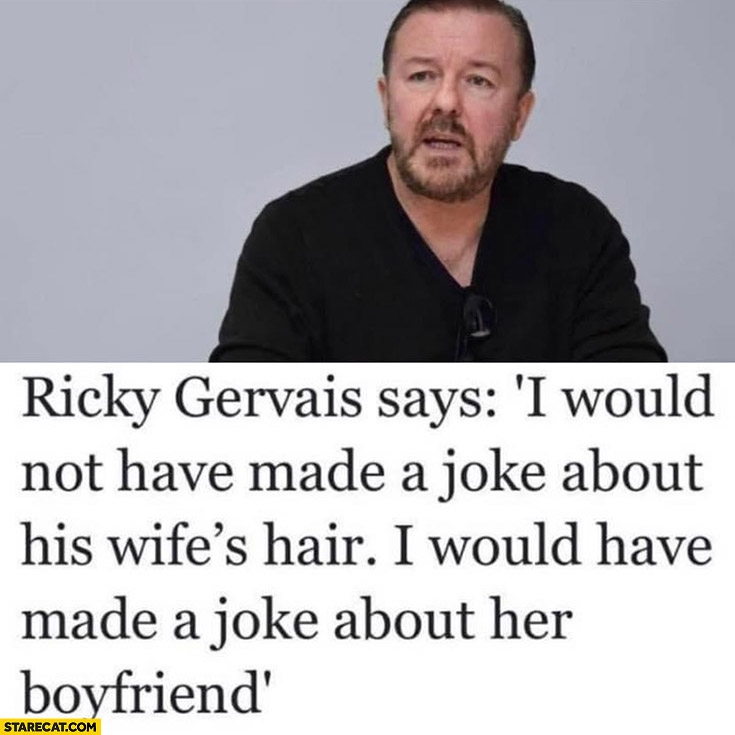 Ricky Gervais I would not have made a joke about Will Smith wife’s hair I would have made a joke about her boyfriend
