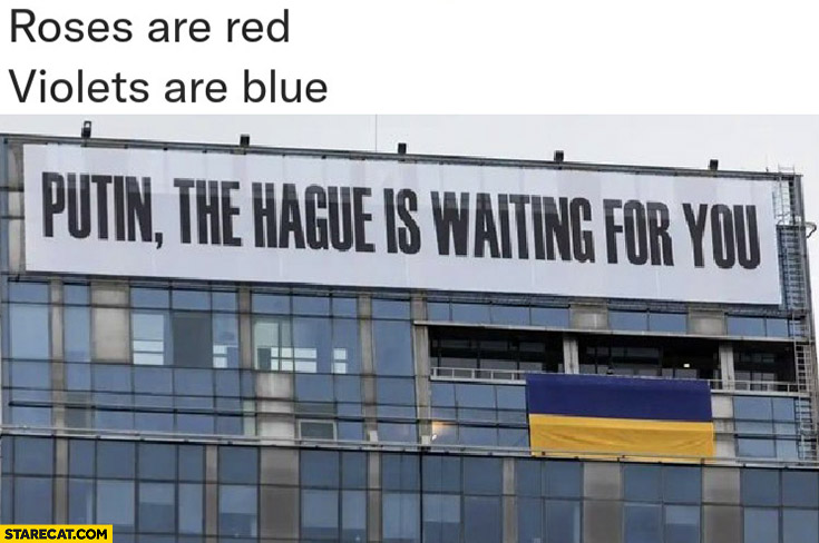 Roses are red, violets are blue Putin the Hague is waiting for you