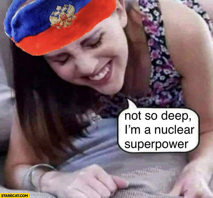 Russia girl not so deep I’m a nuclear superpower