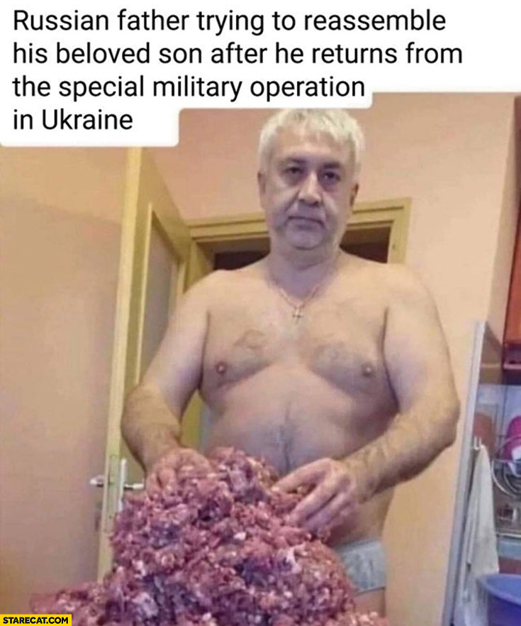 Russian father trying to reassemble his beloved son after he returns from the special military operation in Ukraine meat