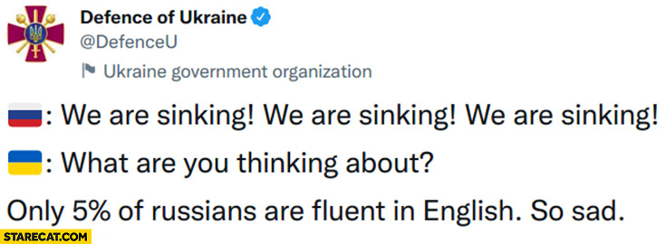Russians: we are sinking, Ukraine: what are you thinking about? Fact: only 5% percent of Russians are fluent in English so sad